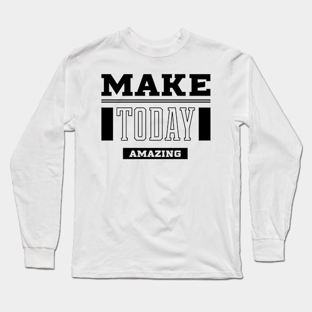 Make Today Amazing - Motivational Gift Sayings Long Sleeve T-Shirt by Diogo Calheiros